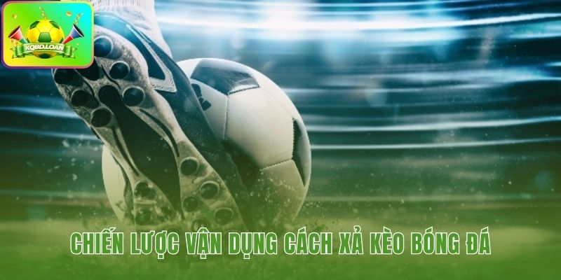 Cách xả kèo bóng đá hiệu quả tùy vào diễn biến trận đấu