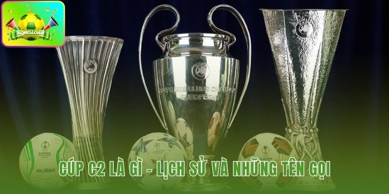 Hành trình từ UEFA Cup trở thành giải cúp C2 châu Âu danh giá