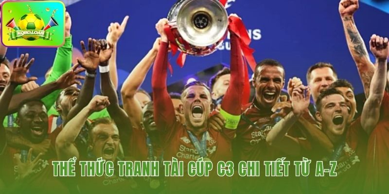 Hành trình từ vòng loại đến chung kết cúp C3 châu Âu