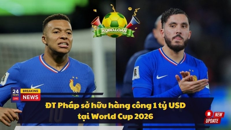 ĐT Pháp sở hữu hàng công 1 tỷ USD tại World Cup 2026