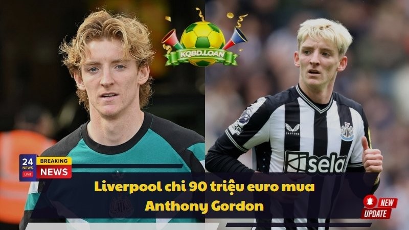 Liverpool chi 90 triệu euro mua Anthony Gordon